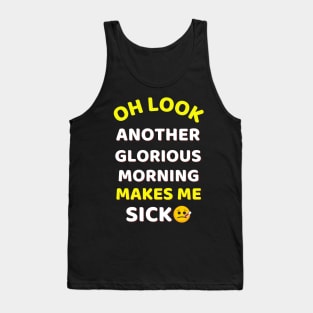 Oh Look Another Glorious Morning Makes Me Sick Humor Tank Top